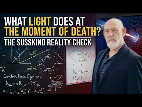 "What Light Does At The Moment Of Death: The Susskind Reality Check That ERASES The Concept Of End"