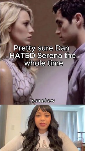 Pretty sure Dan hated Serena on Gossip Girl