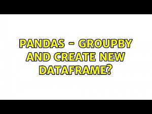 Pandas - Groupby and create new DataFrame? (2 Solutions!!)