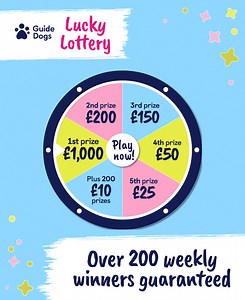 Ready to play? For only £1 a week and over 200 guaranteed weekly winners, you could be in with a chance to win up to £1,000! 18 , GB only. T&Cs apply. [VD: An advert for the Guide Dogs Lucky Lottery, featuring a moving gif of a prize wheel with all of the cash prizes up for grabs every week. It contains text that reads “Over 200 weekly winners guaranteed".] | Guide Dogs UK