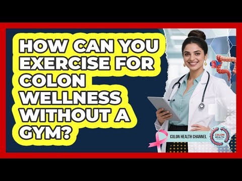 How Can You Exercise For Colon Wellness Without A Gym? - Colon Health Channel