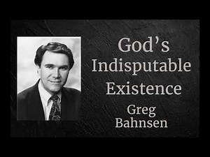 God's Indisputable Existence l Greg Bahnsen