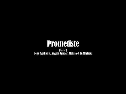 Prometiste - Pepe Aguilar feat. Angela Aguilar, Melissa & La Marisoul (Letra)