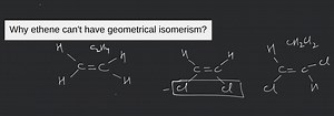 Why ethene can't have geometrical isomerism?... | Filo