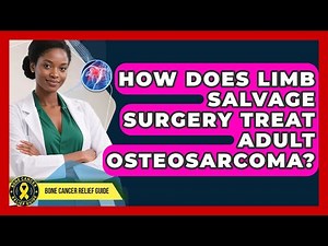 How Does Limb Salvage Surgery Treat Adult Osteosarcoma? - Bone Cancer Relief Guide