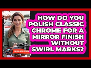 How Do You Polish Classic Chrome For A Mirror Finish Without Swirl Marks?