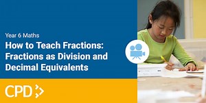 How to Teach Fractions in Year 6: Calculating Decimal Fraction Equivalents CPD Video