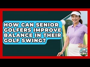 How Can Senior Golfers Improve Balance In Their Golf Swing? - Senior Golf Pros