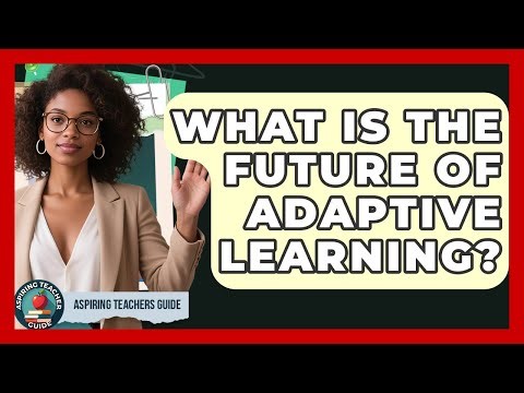 What Is The Future Of Adaptive Learning? - Aspiring Teacher Guide
