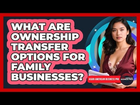 What Are Ownership Transfer Options For Family Businesses?