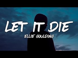 Ellie Goulding - Let It Die (Lyrics)