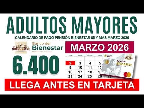💥CALENDARIO DE MARZO 2026: Pago Pensión Adultos Mayores Cuándo te Pagan los $6,400💥