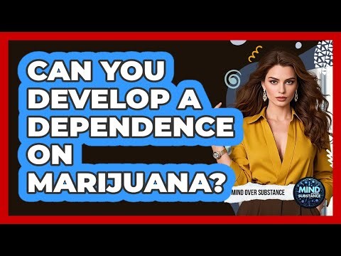 Can You Develop a Dependence on Marijuana?