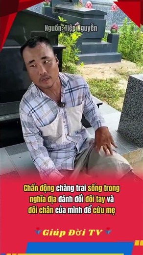 Chàng trai sống trong nghĩa địa đánh đổi đôi tay và đôi chân của mình để cứu mẹ #giupdoitv