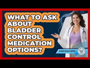 What To Ask About Bladder Control Medication Options?
