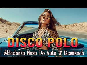 Składanka Muza Do Auta Mix -- Remixy Disco Polo -- Najlepsza Zabawa Z Disco Polo 2025