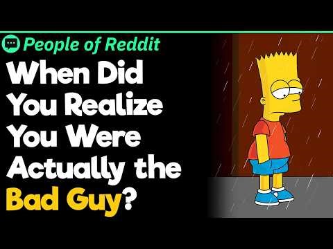 When Did You Realize You're Actually the Bad Guy?