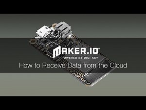 How to Receive Data from the Cloud – Maker.io Tutorial | Digi-Key Electronics