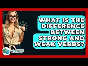 What Is The Difference Between Strong And Weak Verbs? - The Language Library
