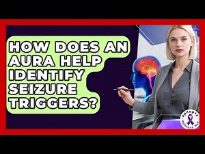 How Does An Aura Help Identify Seizure Triggers? - Epilepsy Wellness Hub