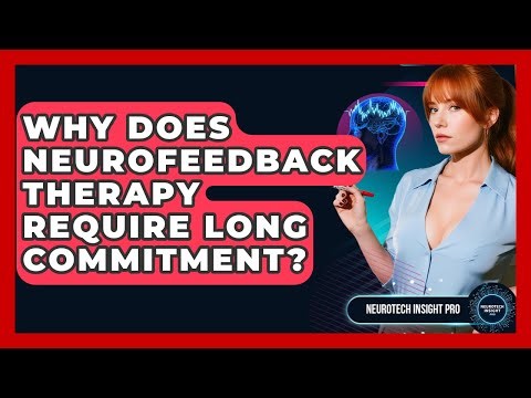 Why Does Neurofeedback Therapy Require Long Commitment? - Neurotech Insight Pro