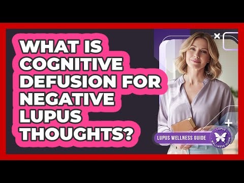What Is Cognitive Defusion For Negative Lupus Thoughts? - Lupus Wellness Guide