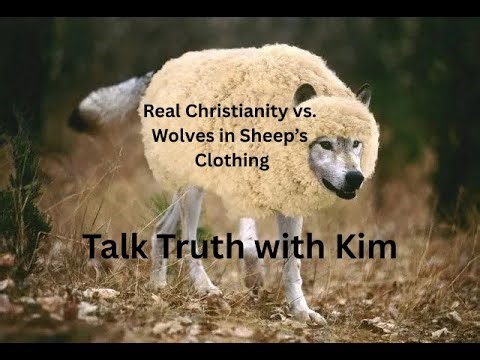 “Real Christianity vs. wolves in sheep’s clothing” -Episode 91-Talk Truth with Kim