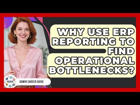 Why Use ERP Reporting To Find Operational Bottlenecks? - Admin Career Guide
