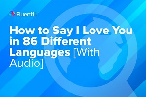 How to Say I Love You in 86 Different Languages [With Audio] | FluentU Language Blog