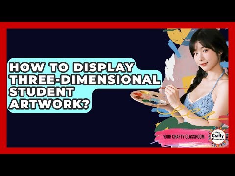How To Display Three-Dimensional Student Artwork? - Your Crafty Classroom