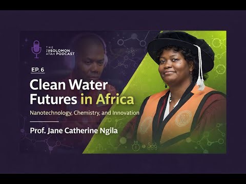 EP6. Clean Water Futures in Africa Nanotechnology, Chemistry, & Innovation Prof.Jane Catherine Ngila