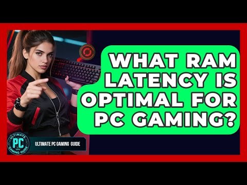 What RAM Latency Is Optimal For PC Gaming? - Ultimate PC Gaming Guide