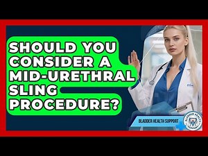 Should You Consider A Mid-urethral Sling Procedure? - Bladder Health Support
