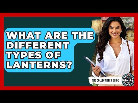What Are The Different Types Of Lanterns? - The Collectibles Guide