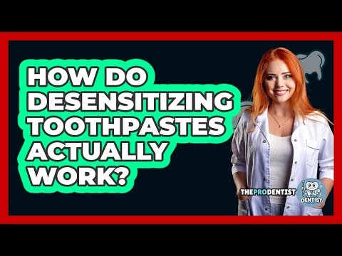 How Do Desensitizing Toothpastes Actually Work?