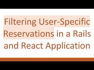 Filtering User-Specific Reservations in a Rails and React Application