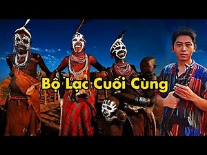 Thăm Bộ Lạc CUỐI CÙNG trên trái đất