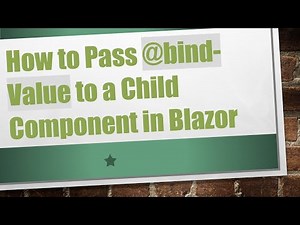 How to Pass @ bind-Value to a Child Component in Blazor