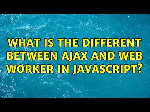 What is the different between Ajax and Web Worker in Javascript?