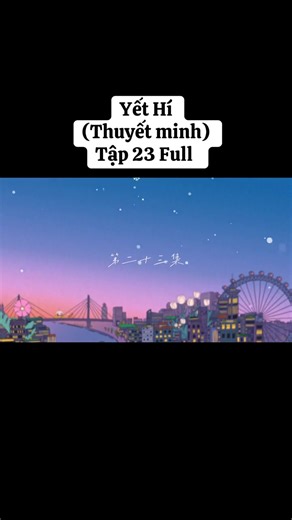 Yết Hí Tập 23 full #xuhuong #tiktok #phimhaymoingay #phimtrungquoc #yethi