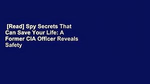 [Read] Spy Secrets That Can Save Your Life: A Former CIA Officer Reveals Safety and Survival