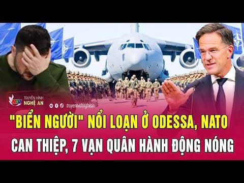 Điểm nóng thế giới: "Biển người" nổi loạn ở Odessa, NATO can thiệp, 7 vạn quân hành động nóng