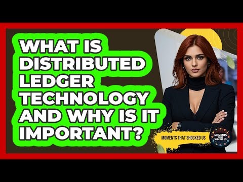 What Is Distributed Ledger Technology And Why Is It Important? - Moments That Shocked Us