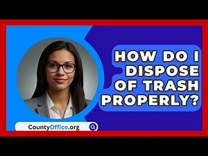 How Do I Dispose Of Trash Properly? - CountyOffice.org