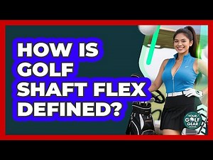 How Is Golf Shaft Flex Defined?