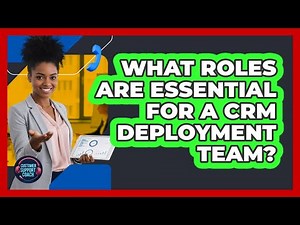 What Roles Are Essential For A CRM Deployment Team?
