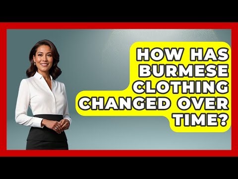 How Has Burmese Clothing Changed Over Time? - Exploring Southeast Asia