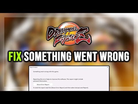 FIX DRAGON BALL FighterZ Report Problem Something Went Wrong With This Game Error