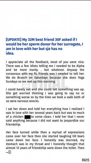 3.2K views | [UPDATE] My 32M best friend 30F asked if I would be her sperm  donor for her surrogate, I am in love with ☺️ her but sje has no idea. | Daily Viral | Facebook