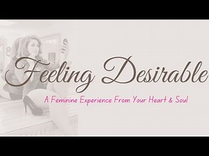 Not Feeling Desirable? A Feminine Energy Practice - Attraction Secret #6 for Irresistible Women